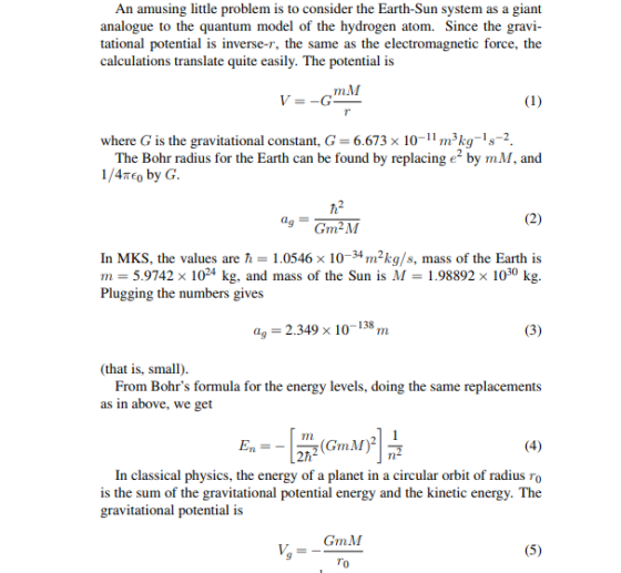 An amusing little problem is to consider the Earth-Sun system as a giant analogue to the quantum model of the hydrogen atom.
