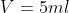 V = 5 ml