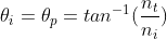 \theta _{i}=\theta _{p}=tan^{-1}(\frac{n_{t}}{n_{i}})