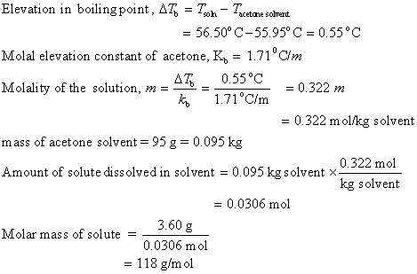 Elevation in boiling point, AT, = Toh- 7etasolreat 56.50° C-55.95° C 0.55°C Molal elevation constant of acetone, K, = 1.71°C/