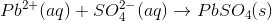 Pb^{2+}(aq)+SO_4^{2-}(aq)\rightarrow PbSO_4(s)