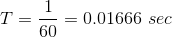 T= ==0.01666 sec
