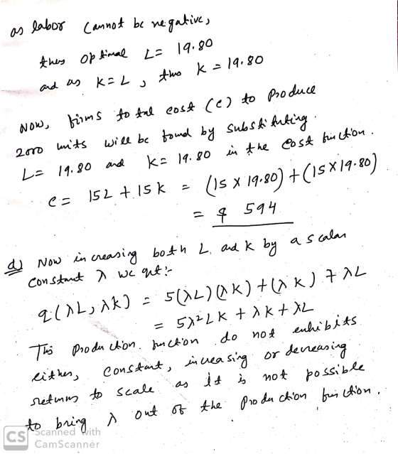 as labor cannot be negative then optimal and as k=L L= 19.80 , this k = 19.80 Now, firms to tal cost (e) to produce 2000 mits