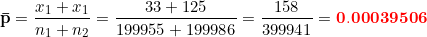 \small \mathbf{\bar p}=\frac{x_1+x_1}{n_1+n_2}=\frac{33+125}{199955+199986}=\frac{158}{399941}=\mathbf{{\color{Red} 0.00039506}}