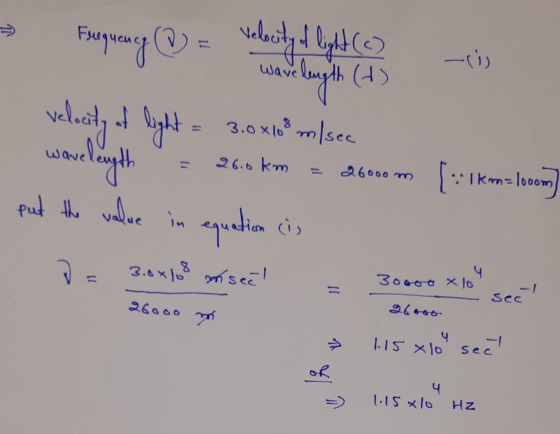 Frequency velocity of light (c) -li wavelength (4) velocity of light = of 3.0x108 m/sec وليا 26.0 km 26000 m wavelength put t