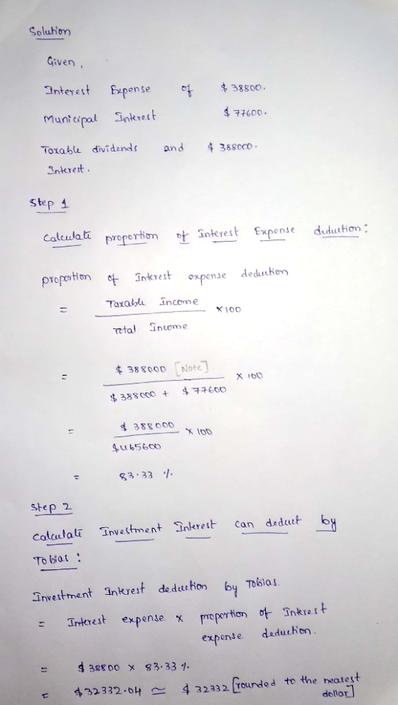 Solution Given , Interest of $38800. Bepense Interest $ 77600 Municipal and $ 388000 Torable dividends Interest . Step 1 Calc