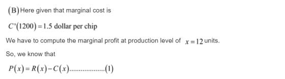 (B) Here given that marginal cost is C(1200) = 1.5 dollar per chip We have to compute the marginal profit at production leve