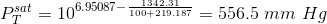 P_{T}^{sat}= 10^{6.95087-\frac{1342.31}{100+219.187}} = 556.5\ mm\ Hg