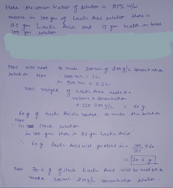 Here the concentration of solution is 85% w/w means in 100 gm of Lactic Acid solution there is as gn Lactic Acid and 15 gm wa