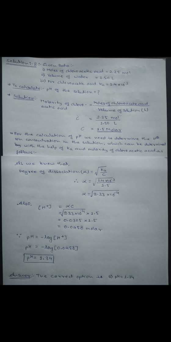 Solution : 8:- Given Datar i) Moles of chloroacetic acid = 2.25 mol ii) Volume of water = 1.5OL m) For chloroacetic acid ka =