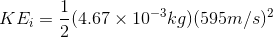 KE; = }(4.67 x 10-3kg)(595m/s) ?