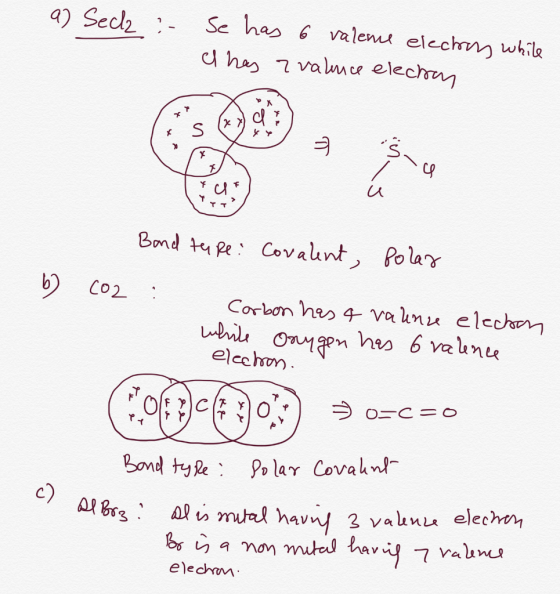 a) Secl :- Se has 6 valene electors while al has zvalnice electron sxx & sce b) CO2 Band tape: Covalent, Polar : Carbon has 4