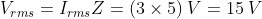 V_{rms}=I_{rms}Z=(3\times 5)\: V=15\: V