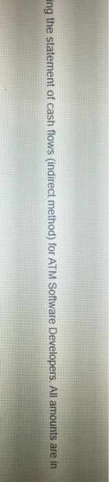 ing the statement of cash flows (indirect method) for ATM Software Developers. All amounts are in