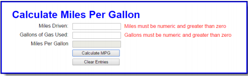 Calculate Miles Per Gallon Miles Driven: Miles must be numeric and greater than zero Gallons must be numeric and greater than zero Gallons of Gas Used: Miles Per Gallon Calculate MPG Clear Entries