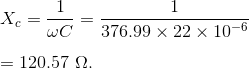 \\*X_{c} = \frac{1}{\omega C}=\frac{1}{376.99\times 22\times10^{-6}}\\ \\ =120.57\ \Omega.