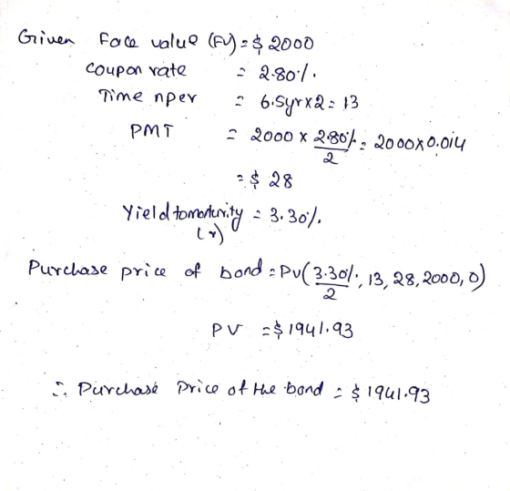 Given face value (RY - $ 2000 coupon rate : 2.80/. Time oper & 6.5yr2 = 13 PMI - 2000 x 2.80%: 2000X0.014 Yield tomonterity -