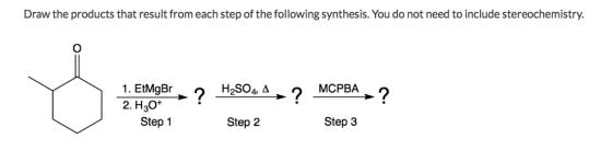 Draw the products that result from each step of the following synthesis. You do not need to include stereochemistry. 1. EtMgBr 2. H30+ H2SO4, Δ Step 1 Step 2 Step 3