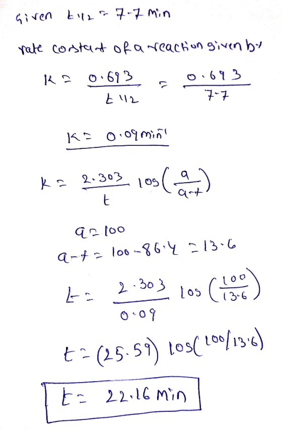 tilz 7-7 Min Given rate corstant ofa reactiun given by O•693 o.693 7-7 k. 2.303 92100 a-t= loo-86.4=13.6 2.303 los () 13.6 O: