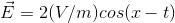 Ē = 2(V/m) cos(1 – t)