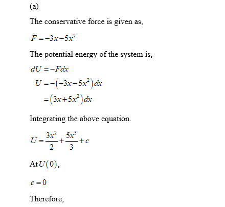 The conservative force is given as F- 3x-5x The potential energy of the system is, dU--Fd Integrating the above equation. 3x2 5x AtU(0) Therefore,