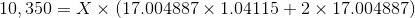 10,350 = X X (17.004887 x 1.04115 + 2 x 17.004887)