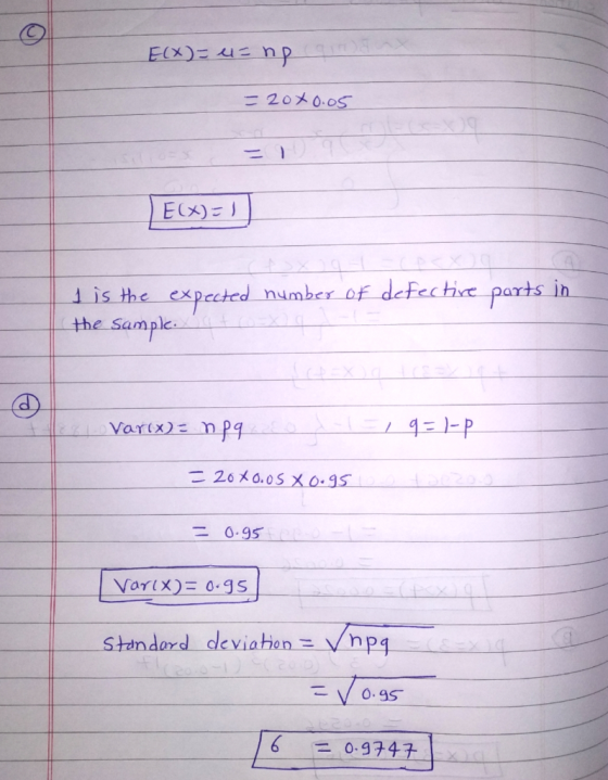 E(X)= 4= np = 20x0.05 = ) | E(X)=1 I is the expected number of defective parts in the sample. varix) = n p q 0 - 1 9= )-P = 2