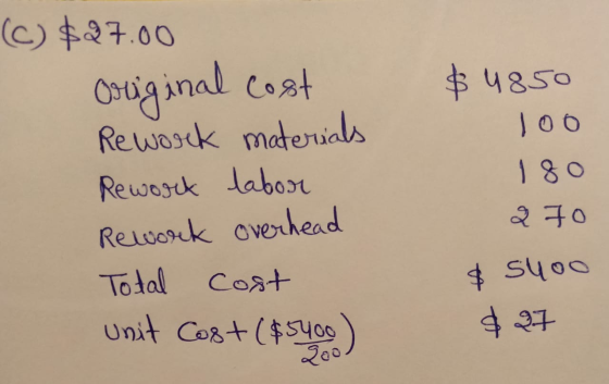 (C) $27.00 Original cost Rework materials Rework labor Rework overhead Total cost Unit Cost ($5400) $4850 100 180 270 $ suoo