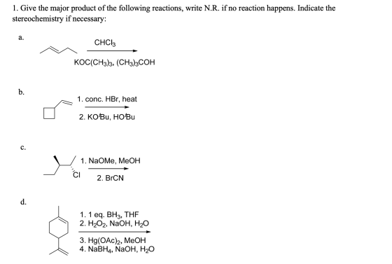 1. Give the major product of the following reactions, write N.R. if no reaction happens. Indicate the stereochemistry if nece