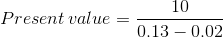 Present value = 10 0.13-0.02
