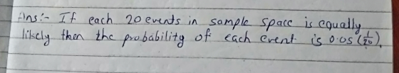 Ansi- If likely then each 20 events in the probability of sample space each event is equally is n.os (20)