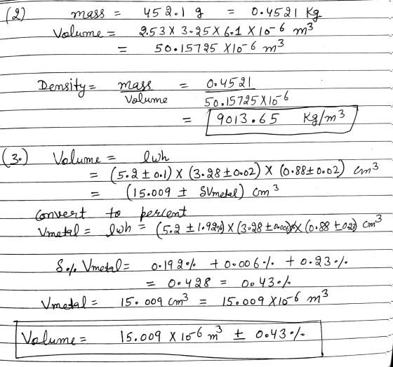 - - (2) 0.4521 Kg mass = Volume = 45201 9.53 X 3.25x 6.1 x 10-6 m3 50.15795 X10-6 m3 Density = mass Volume Oo 4521 50.15725x1