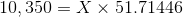 10,350 = X X 51.71446