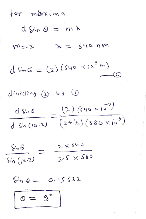 1 for maxima dl Sim o= mi m=2 x=640nm d sno=(2) (640x58 m) dividing ® by o I sino (2)(640 xrons) dsm (10.2) : (2+1/2) (580x10