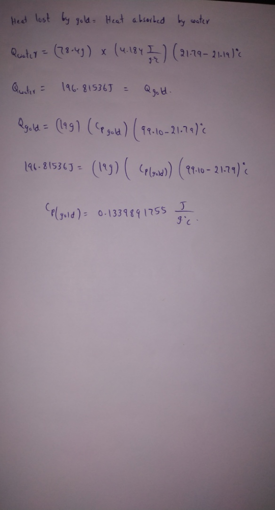 Heat lost by gold- Heat absorbed by water Queter = (18.49) x (4.184 7 ) ( 21.79 - 21.19€ Quater = 196.815365 = Qgold. Qgold =