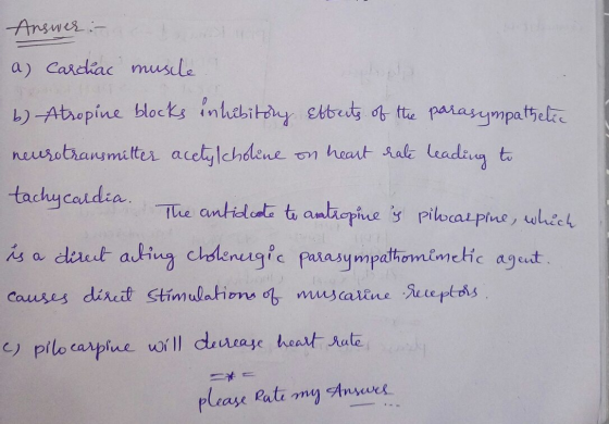 Answer:- a) cardiac muscle b) Atropine blocks inhibiting neurotransmitter acetylcholine Ebberts of the parasympathetic on hea