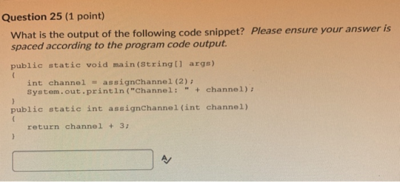 Question 25 (1 point) What is the output of the following code snippet? Please ensure your answer is spaced according to the
