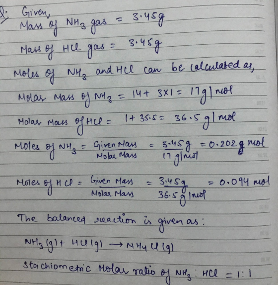 I Given, Mass of NH3 gas = 3.45g Mass of Hill gas = 3.45g Moles of NH₃ and Hell can be calculated as, Molas mass of NH2 = 14