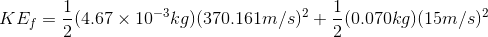 KE; = (4.67 x 10-3kg)(370.161m/s)2 + (0.070kg)(15m/s)?