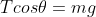 Tcos\theta =mg