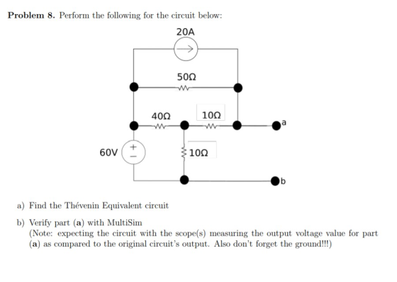 Problem 8. Perform the following for the circuit below 20A 500 40Ω 10Ω 60V 10Ω a) Find the Thévenin Equivalent circuit b) Ver