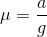 \mu =\frac{a}{g}