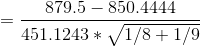 =\frac{ 879.5 - 850.4444 }{451.1243 * \sqrt{1 /8 + 1/9} }