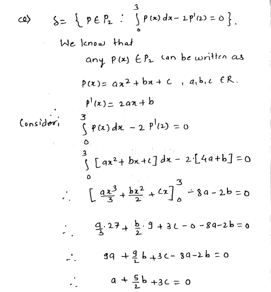 3 ces S= {DE Pz: 5 pix) dx – 2 p(2)=0}. We know that any P (2) EP2 can be written as P(x)= ax2 + bx + C , a,b,c ER. p(x)=za