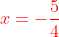 {\color{Red} x=-\frac{5}{4}}