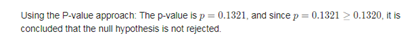 Using the P-value approach: The p-value is p = 0.1321, and since p=0.1321 > 0.1320, it is concluded that the null hypothesis