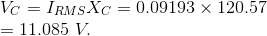 \\* V_{C}= I_{RMS}X_{C} = 0.09193\times120.57 \\ =11.085\ V.