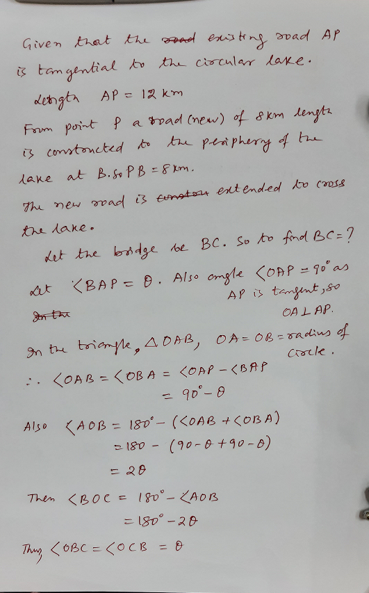 Given that the sand existing soad AP is tangential to the circular lake. Length AP = 12 km From point p a road (new) of 8 km
