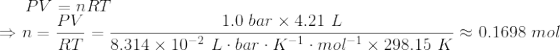 PV= nRT \\ \Rightarrow n = \frac{PV}{RT} = \frac{1.0 \ bar \times 4.21 \ L}{8.314 \times 10^{-2} \ L \cdot bar \cdot K^{-1}\cdot mol^{-1} \times 298.15\ K } \approx 0.1698 \ mol