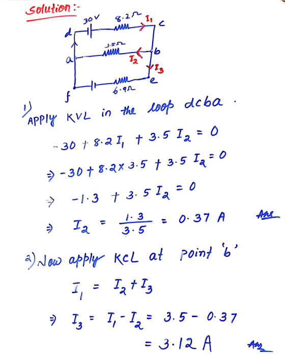 Solution: 8.2 30 V 3.52 12 f APPIY KVL in M loo^ dcba -30 t 8.2 I, t 3.5 I, 30 t 8.2x 3-5 t 3-5 I, -I 3 t 3. 5 I, 3 O. 37 A 3